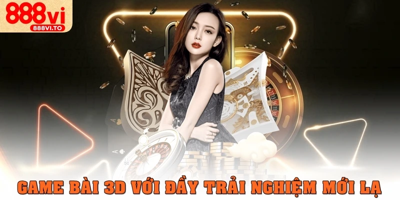 Game bài 3D với đầy trải nghiệm mới lạ